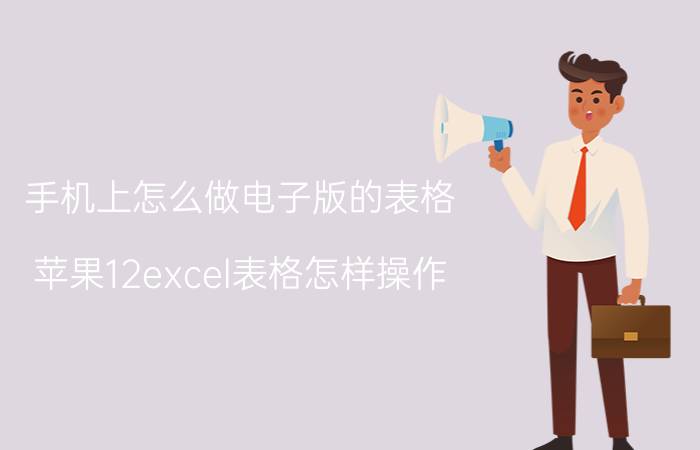 手机上怎么做电子版的表格 苹果12excel表格怎样操作？